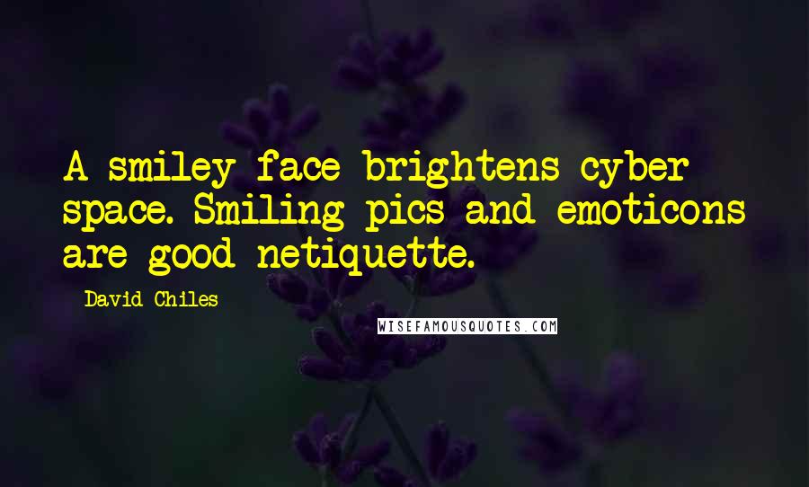 David Chiles quotes: A smiley face brightens cyber space. Smiling pics and emoticons are good netiquette.