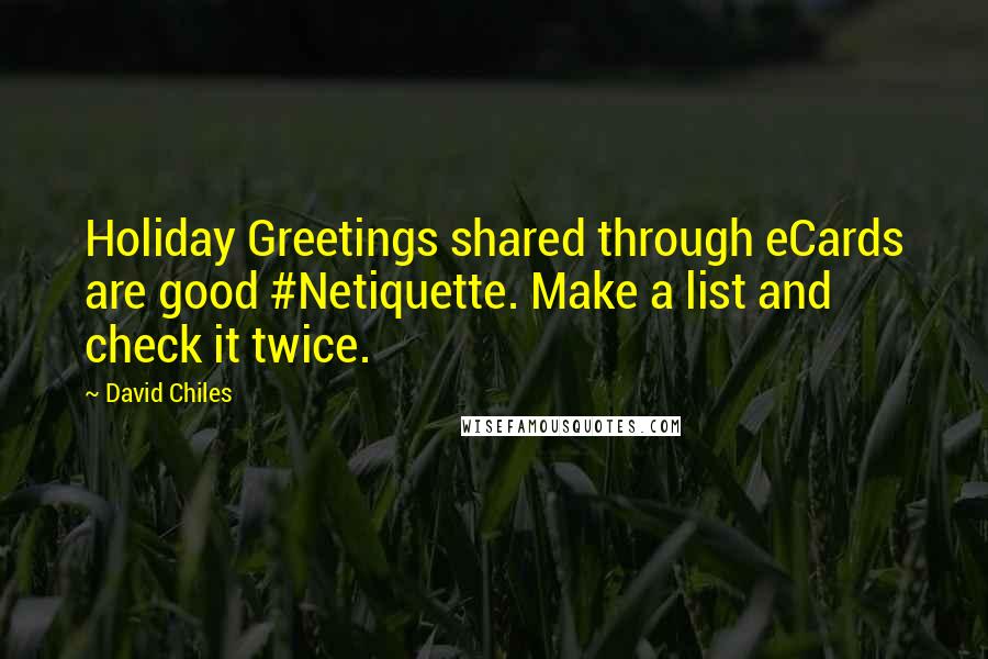 David Chiles quotes: Holiday Greetings shared through eCards are good #Netiquette. Make a list and check it twice.