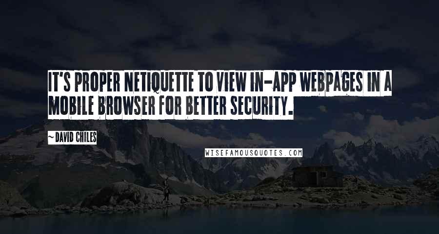 David Chiles quotes: It's proper Netiquette to view in-App webpages in a mobile browser for better security.