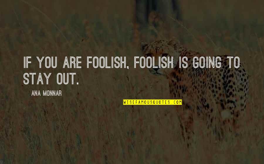 David Choi Quotes By Ana Monnar: If you are foolish, foolish is going to