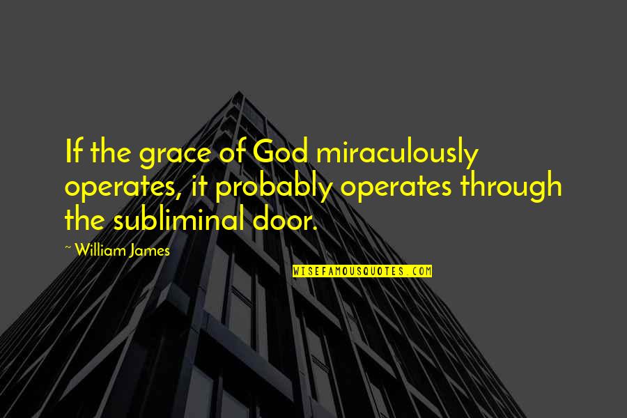 David Clarke Quotes By William James: If the grace of God miraculously operates, it