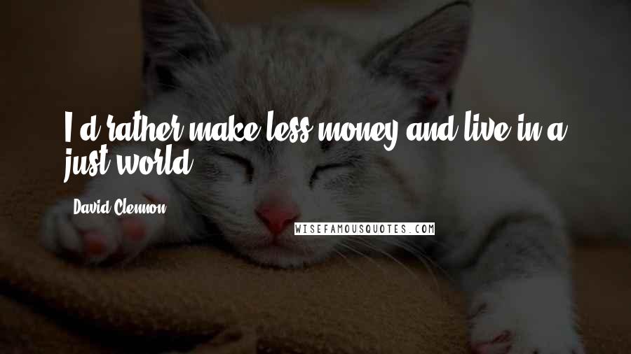 David Clennon quotes: I'd rather make less money and live in a just world.