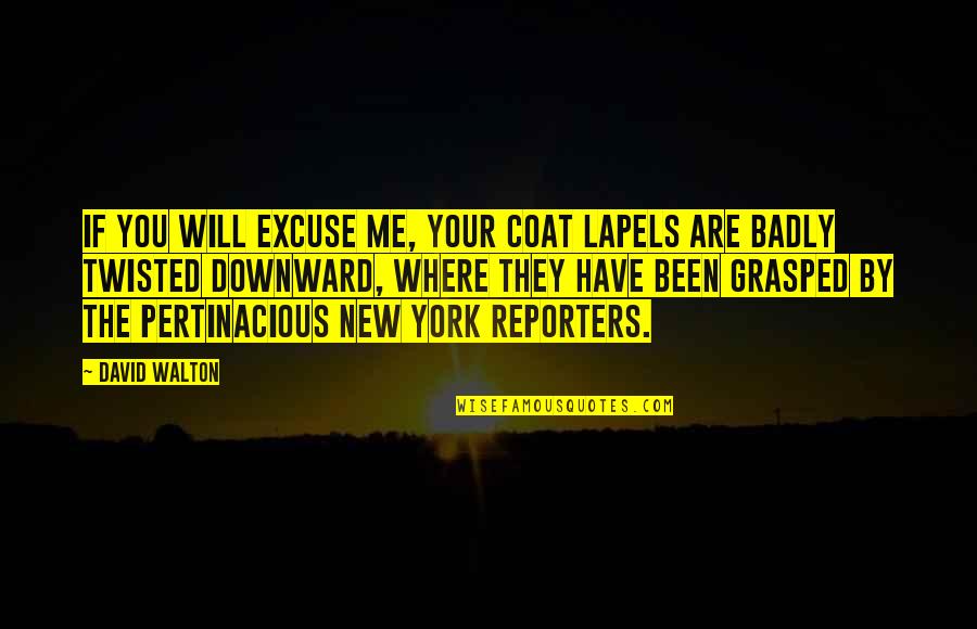 David Coats Quotes By David Walton: If you will excuse me, your coat lapels David Coats Quotes By David Walton: If you will excuse me, your coat lapels