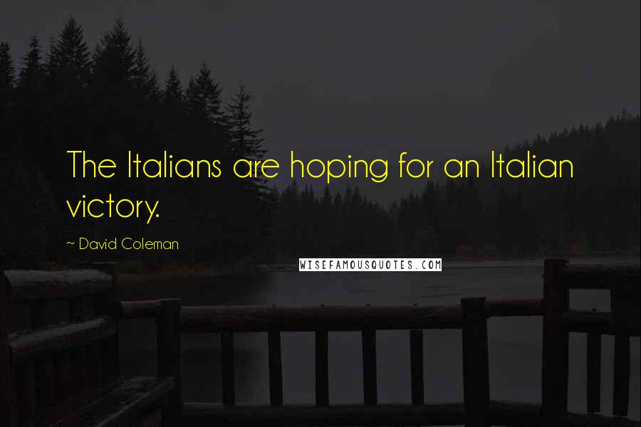 David Coleman quotes: The Italians are hoping for an Italian victory.