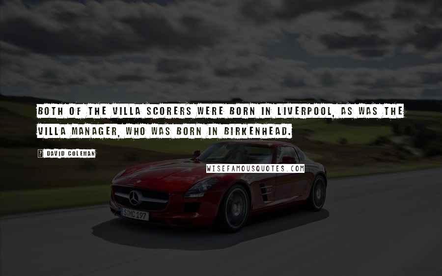 David Coleman quotes: Both of the Villa scorers were born in Liverpool, as was the Villa manager, who was born in Birkenhead.