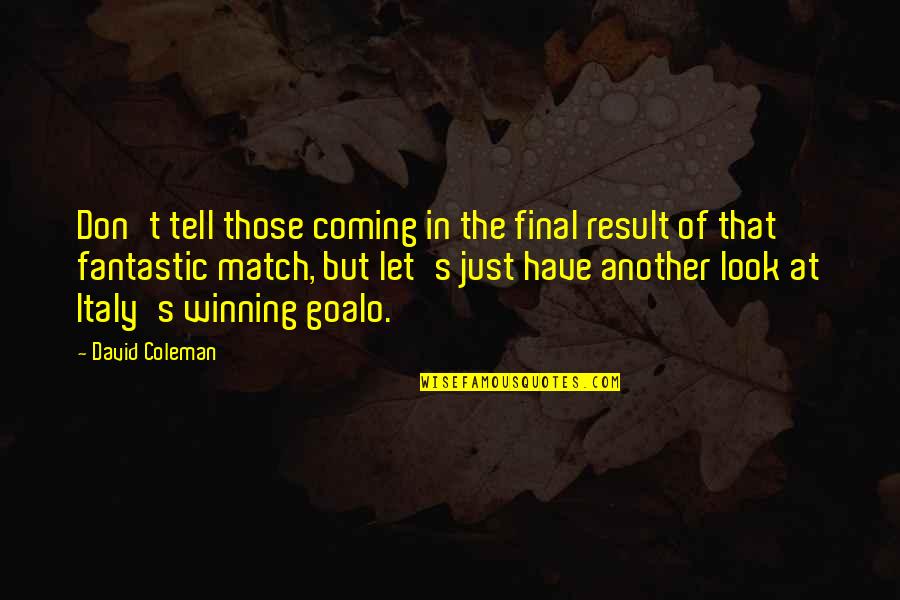 David Coleman Quotes By David Coleman: Don't tell those coming in the final result