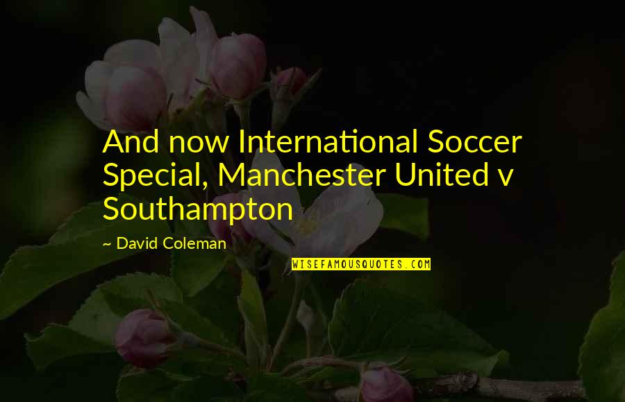 David Coleman Quotes By David Coleman: And now International Soccer Special, Manchester United v