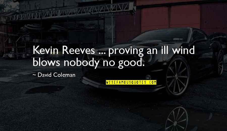 David Coleman Quotes By David Coleman: Kevin Reeves ... proving an ill wind blows