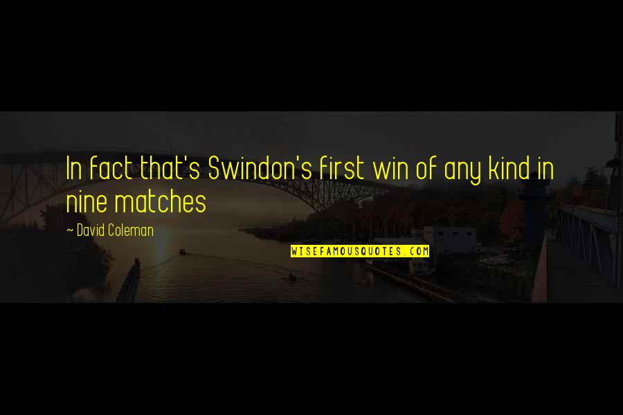 David Coleman Quotes By David Coleman: In fact that's Swindon's first win of any