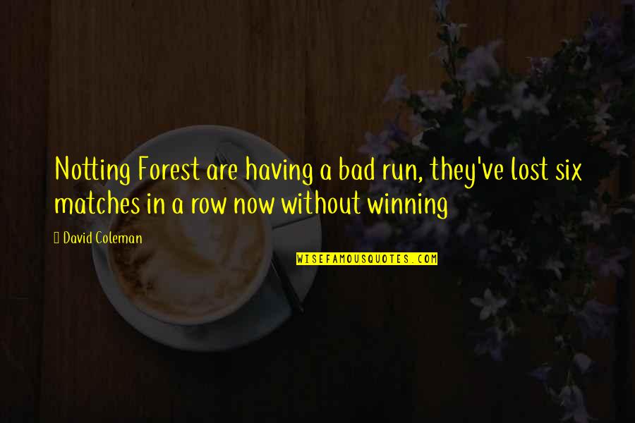 David Coleman Quotes By David Coleman: Notting Forest are having a bad run, they've