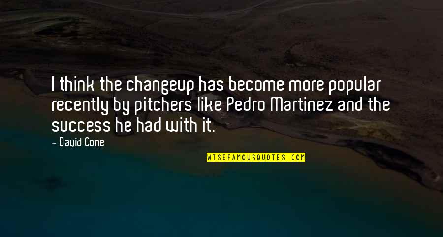 David Cone Quotes By David Cone: I think the changeup has become more popular David Cone Quotes By David Cone: I think the changeup has become more popular