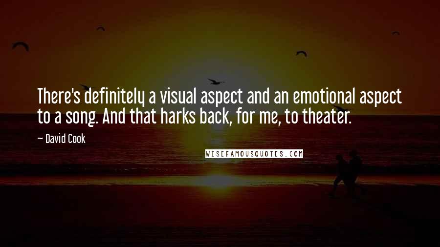 David Cook quotes: There's definitely a visual aspect and an emotional aspect to a song. And that harks back, for me, to theater.