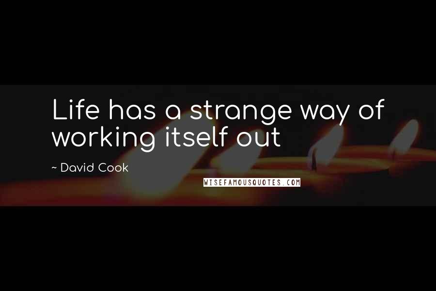 David Cook quotes: Life has a strange way of working itself out
