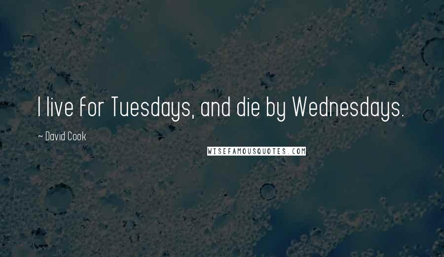 David Cook quotes: I live for Tuesdays, and die by Wednesdays.