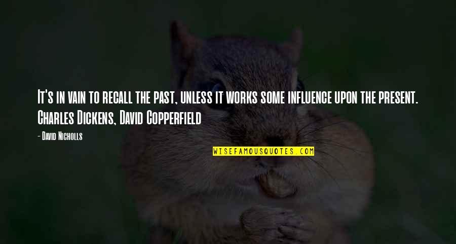 David Copperfield Dickens Quotes By David Nicholls: It's in vain to recall the past, unless