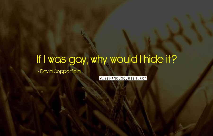 David Copperfield quotes: If I was gay, why would I hide it?