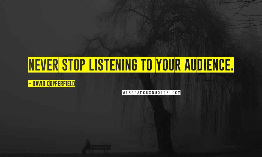 David Copperfield quotes: Never stop listening to your audience. David Copperfield quotes: Never stop listening to your audience.