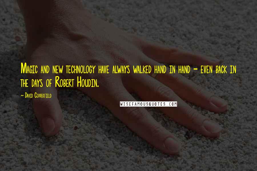 David Copperfield quotes: Magic and new technology have always walked hand in hand - even back in the days of Robert Houdin.