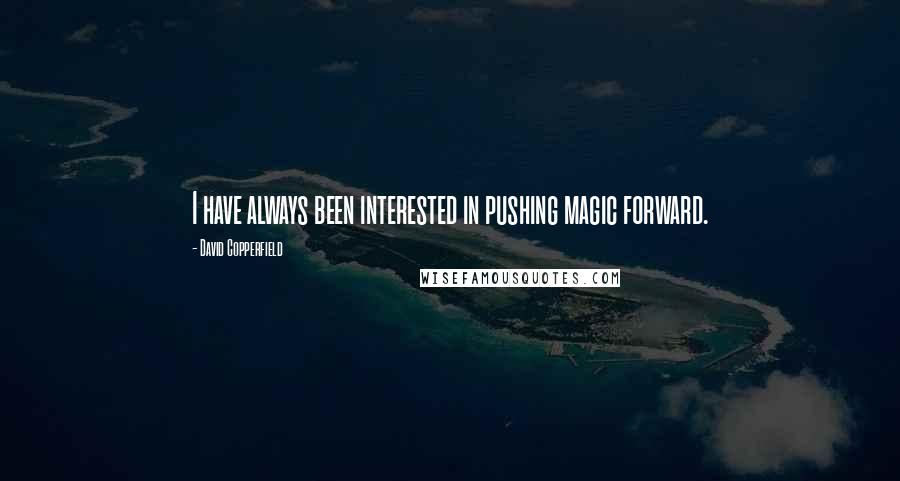 David Copperfield quotes: I have always been interested in pushing magic forward.