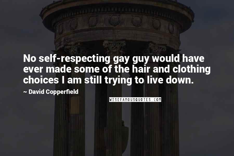 David Copperfield quotes: No self-respecting gay guy would have ever made some of the hair and clothing choices I am still trying to live down.