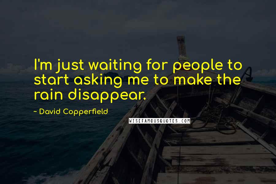 David Copperfield quotes: I'm just waiting for people to start asking me to make the rain disappear.