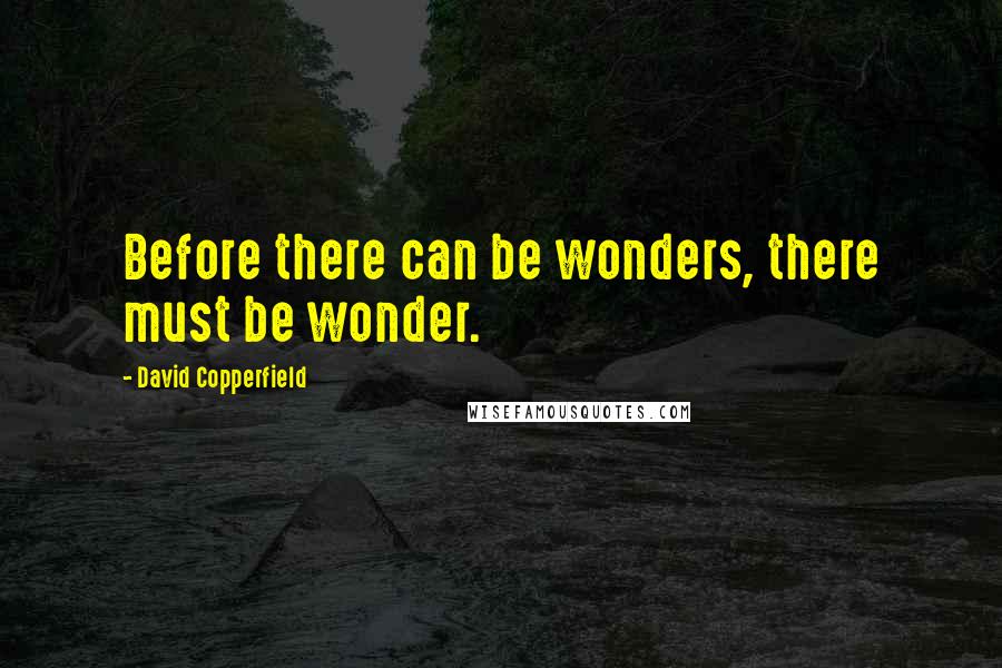 David Copperfield quotes: Before there can be wonders, there must be wonder.