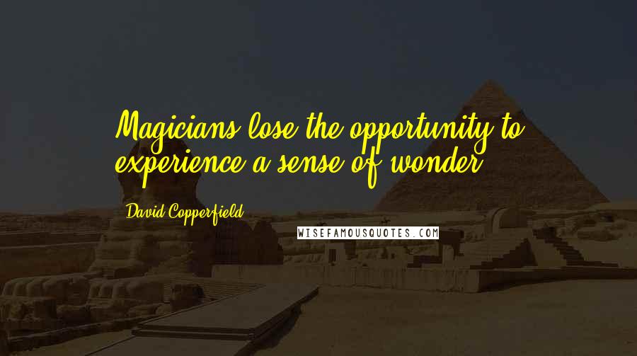 David Copperfield quotes: Magicians lose the opportunity to experience a sense of wonder.