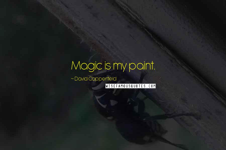 David Copperfield quotes: Magic is my paint.