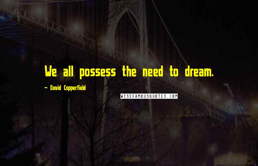 David Copperfield quotes: We all possess the need to dream. David Copperfield quotes: We all possess the need to dream.
