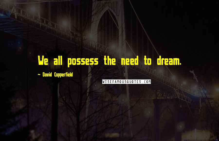 David Copperfield quotes: We all possess the need to dream.