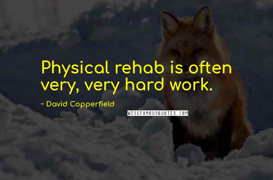 David Copperfield quotes: Physical rehab is often very, very hard work.
