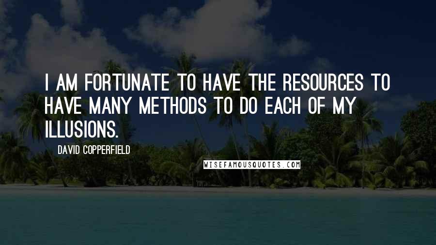 David Copperfield quotes: I am fortunate to have the resources to have many methods to do each of my illusions. David Copperfield quotes: I am fortunate to have the resources to have many methods to do each of my illusions.