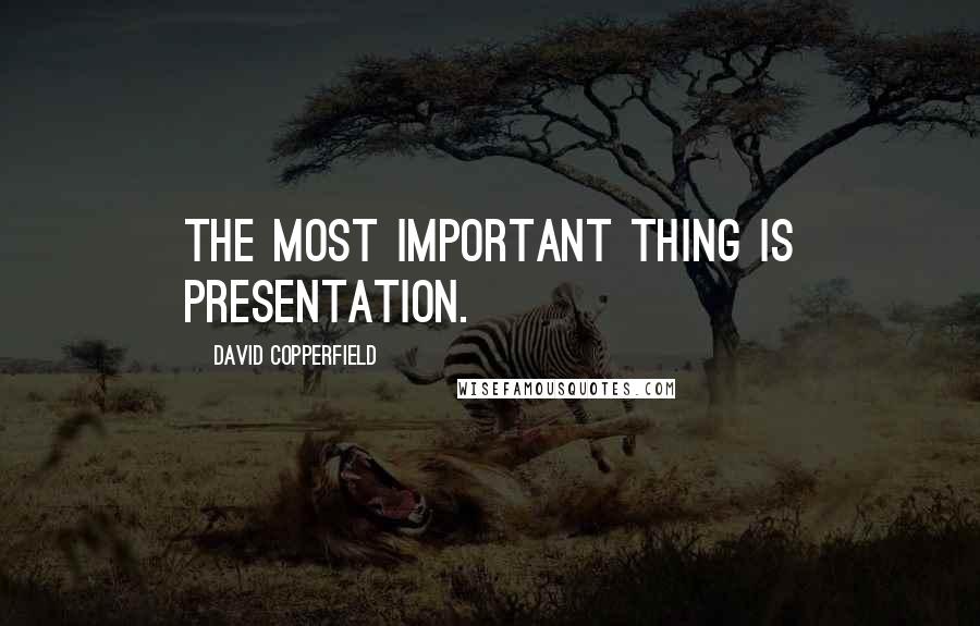 David Copperfield quotes: The most important thing is presentation.