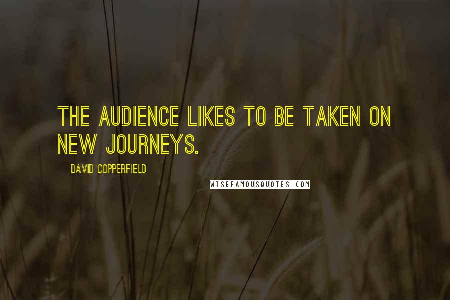 David Copperfield quotes: The audience likes to be taken on new journeys.