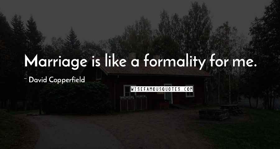 David Copperfield quotes: Marriage is like a formality for me.