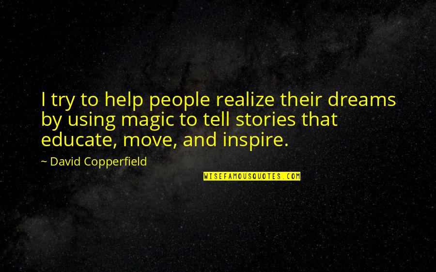 David Copperfield Quotes By David Copperfield: I try to help people realize their dreams David Copperfield Quotes By David Copperfield: I try to help people realize their dreams