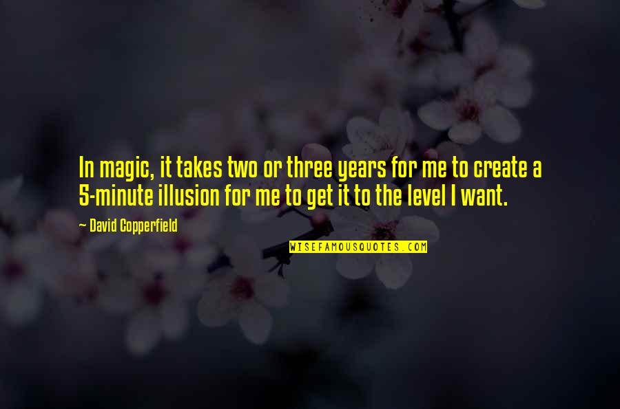David Copperfield Quotes By David Copperfield: In magic, it takes two or three years