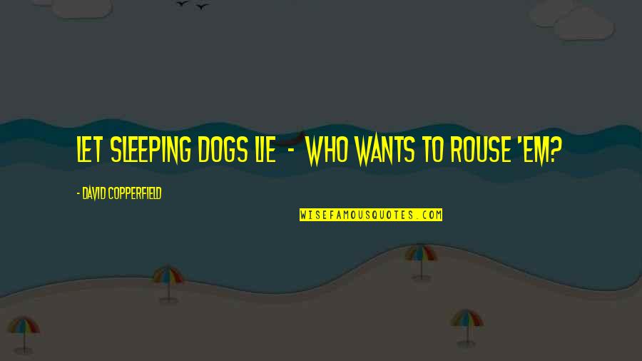 David Copperfield Quotes By David Copperfield: Let sleeping dogs lie - who wants to David Copperfield Quotes By David Copperfield: Let sleeping dogs lie - who wants to