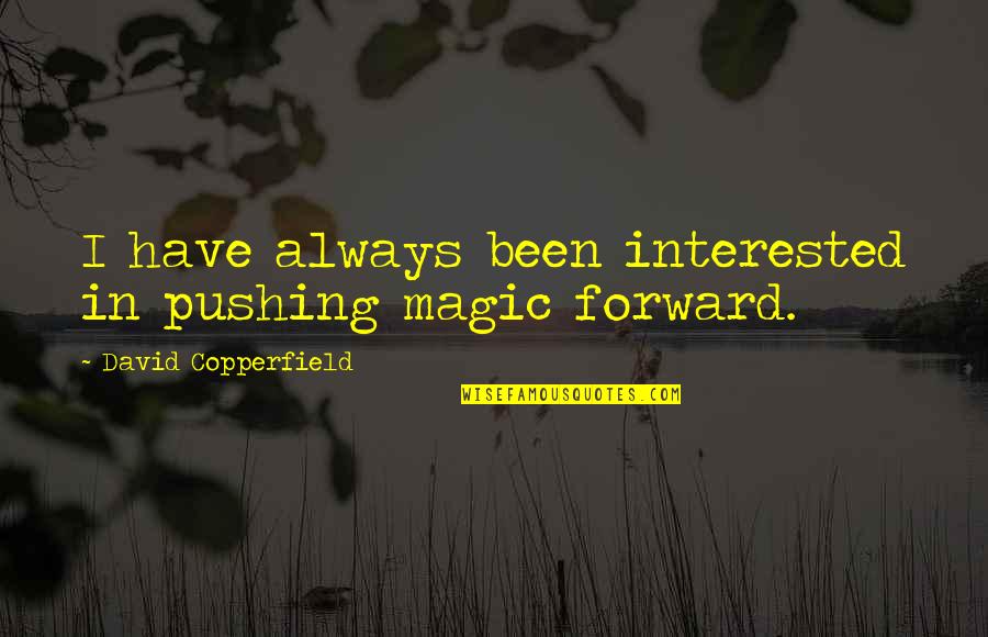 David Copperfield Quotes By David Copperfield: I have always been interested in pushing magic David Copperfield Quotes By David Copperfield: I have always been interested in pushing magic