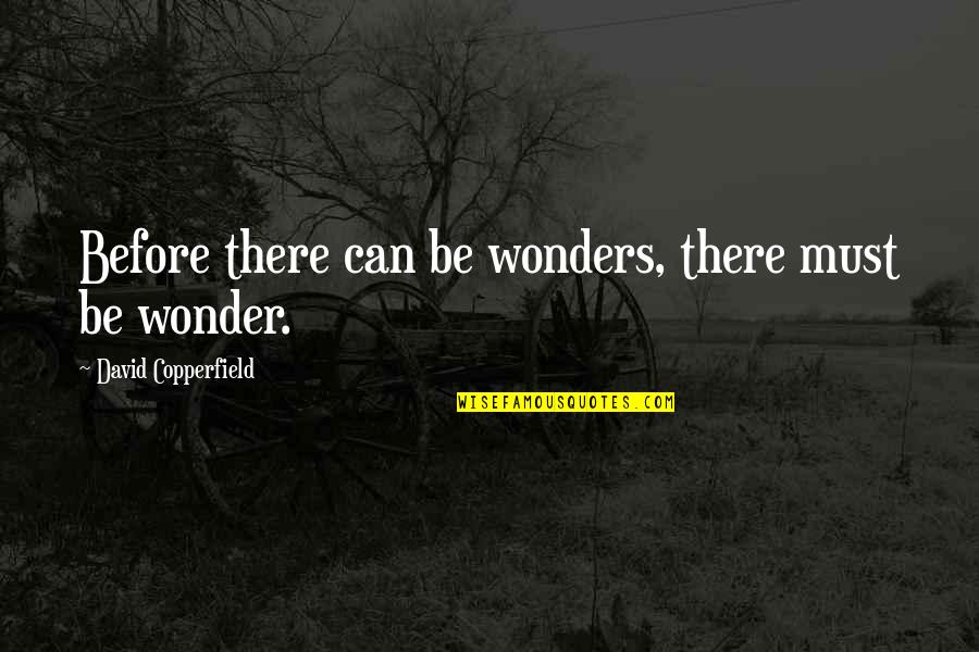 David Copperfield Quotes By David Copperfield: Before there can be wonders, there must be David Copperfield Quotes By David Copperfield: Before there can be wonders, there must be