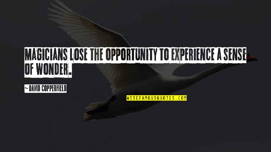 David Copperfield Quotes By David Copperfield: Magicians lose the opportunity to experience a sense David Copperfield Quotes By David Copperfield: Magicians lose the opportunity to experience a sense