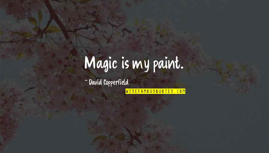 David Copperfield Quotes By David Copperfield: Magic is my paint. David Copperfield Quotes By David Copperfield: Magic is my paint.