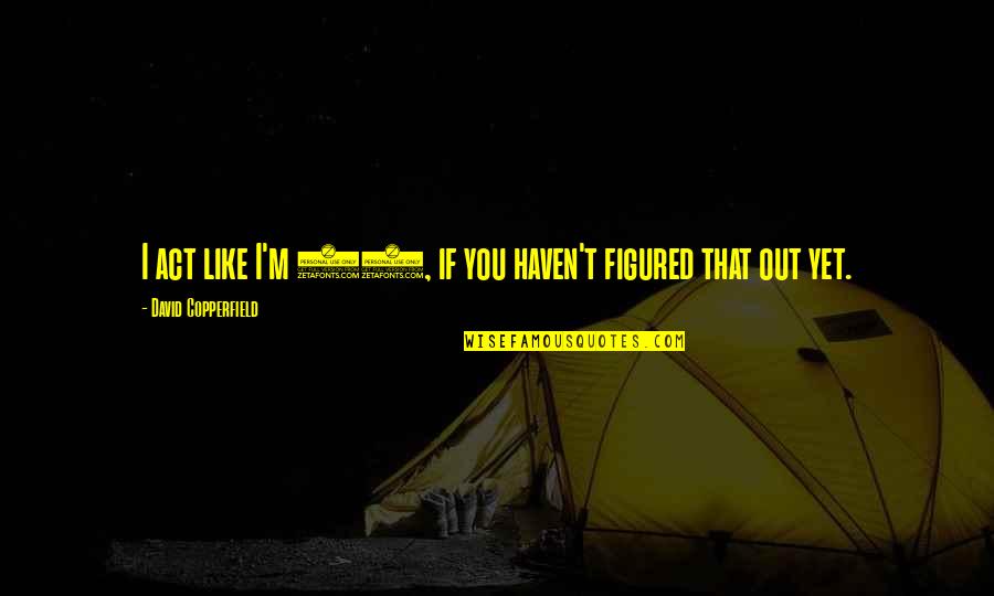 David Copperfield Quotes By David Copperfield: I act like I'm 14, if you haven't David Copperfield Quotes By David Copperfield: I act like I'm 14, if you haven't