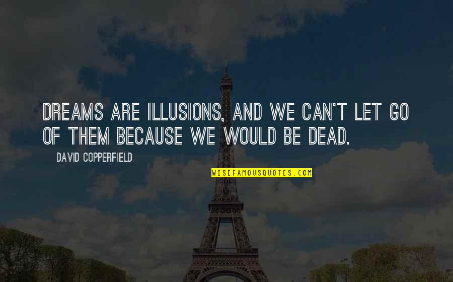 David Copperfield Quotes By David Copperfield: Dreams are illusions, and we can't let go David Copperfield Quotes By David Copperfield: Dreams are illusions, and we can't let go