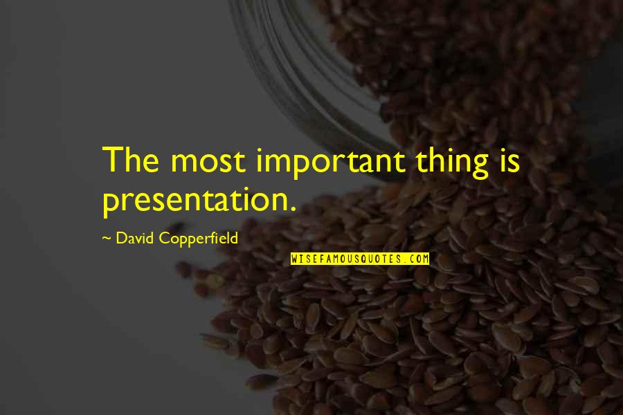 David Copperfield Quotes By David Copperfield: The most important thing is presentation. David Copperfield Quotes By David Copperfield: The most important thing is presentation.
