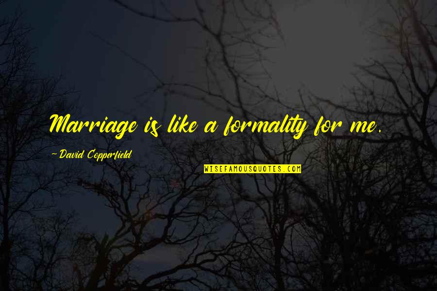 David Copperfield Quotes By David Copperfield: Marriage is like a formality for me. David Copperfield Quotes By David Copperfield: Marriage is like a formality for me.