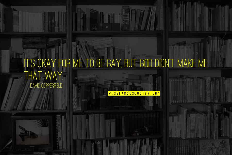 David Copperfield Quotes By David Copperfield: It's okay for me to be gay, but David Copperfield Quotes By David Copperfield: It's okay for me to be gay, but