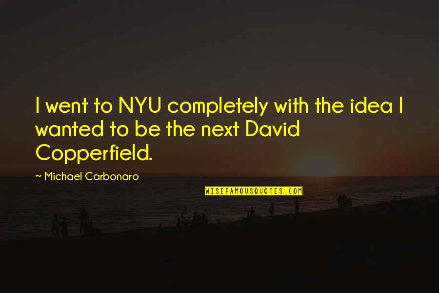 David Copperfield Quotes By Michael Carbonaro: I went to NYU completely with the idea