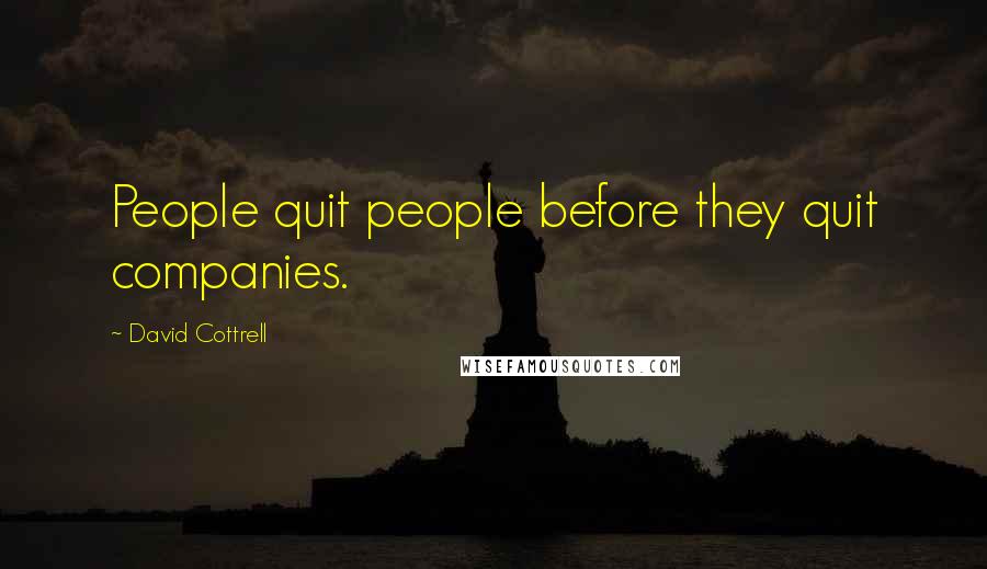 David Cottrell quotes: People quit people before they quit companies.