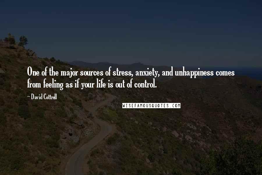David Cottrell quotes: One of the major sources of stress, anxiety, and unhappiness comes from feeling as if your life is out of control.